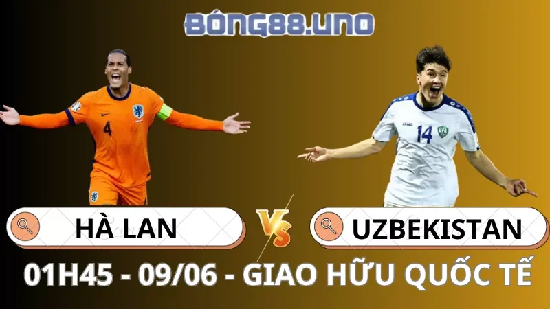 Soi Kèo Hà Lan Vs Uzbekistan - Giao Hữu Quốc Tế - 09/06/2026