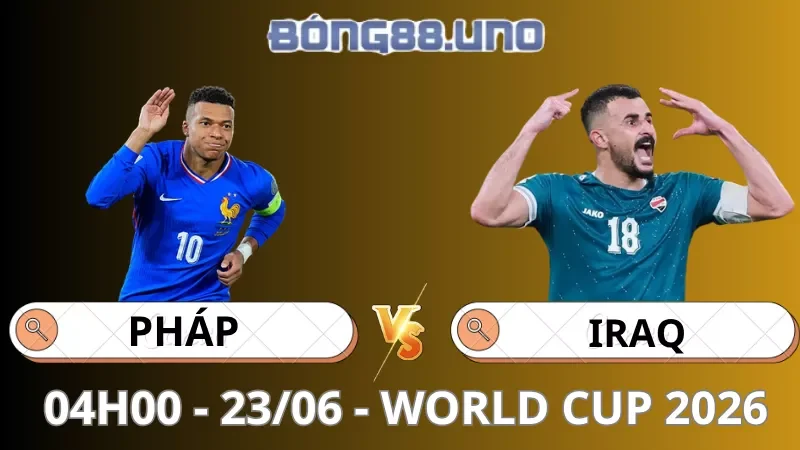 Soi Kèo Pháp Vs Iraq - World Cup - 23/06/2026