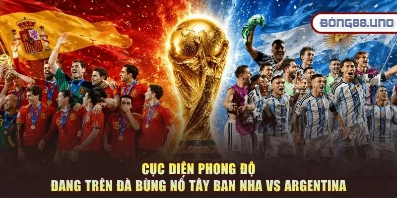 Cục diện phong độ đang trên đà bùng nổ Tây Ban Nha vs Argentina