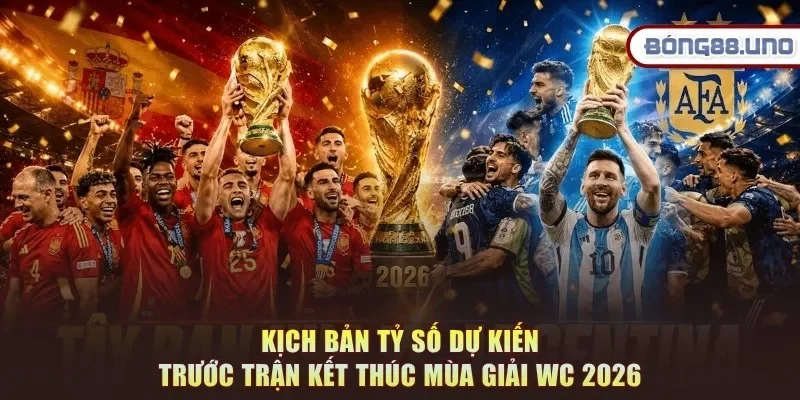 Kịch bản tỷ số dự kiến trước trận kết thúc mùa giải WC 2026